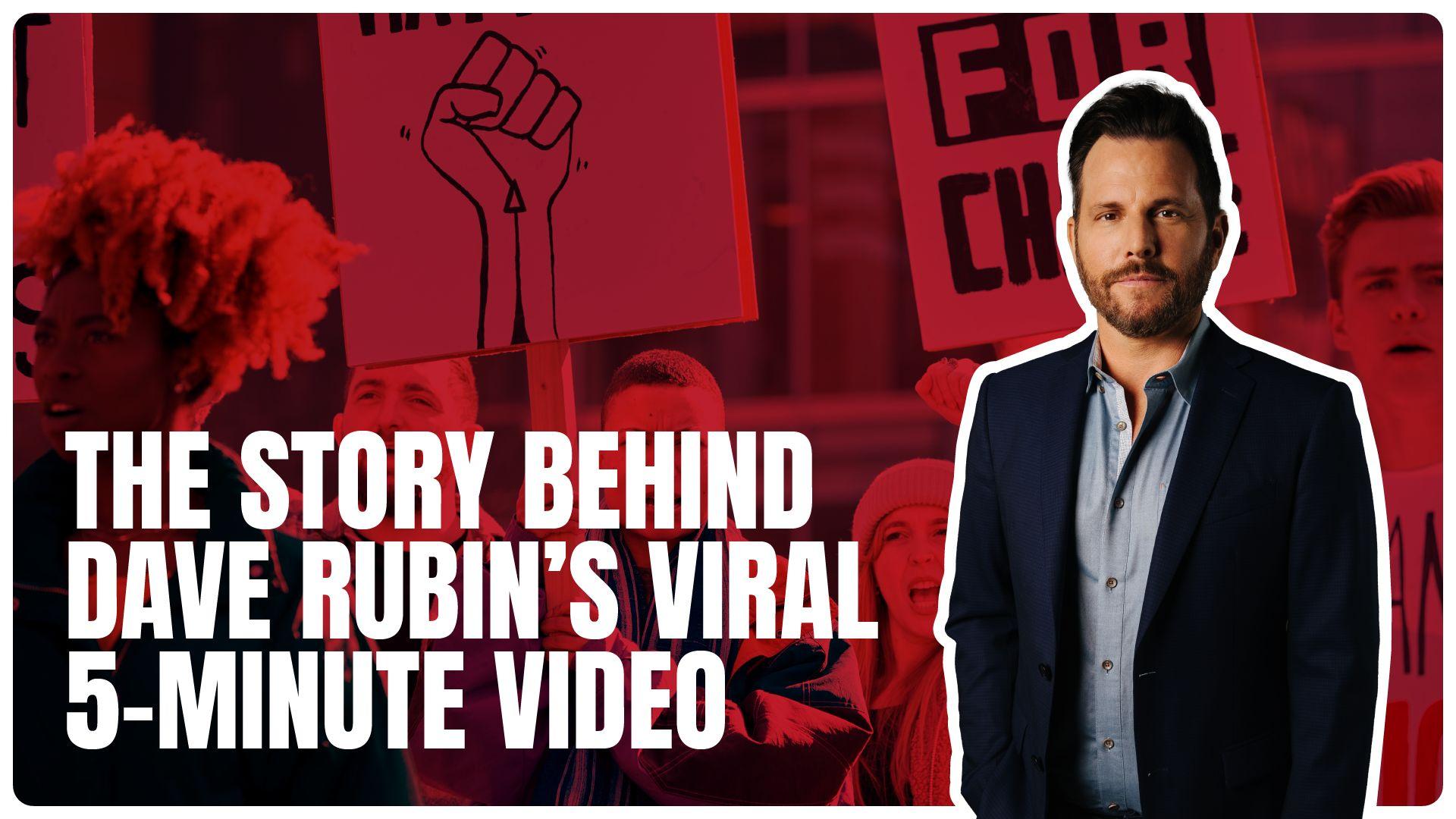 The Story behind Dave Rubin’s Viral Five-Minute Video