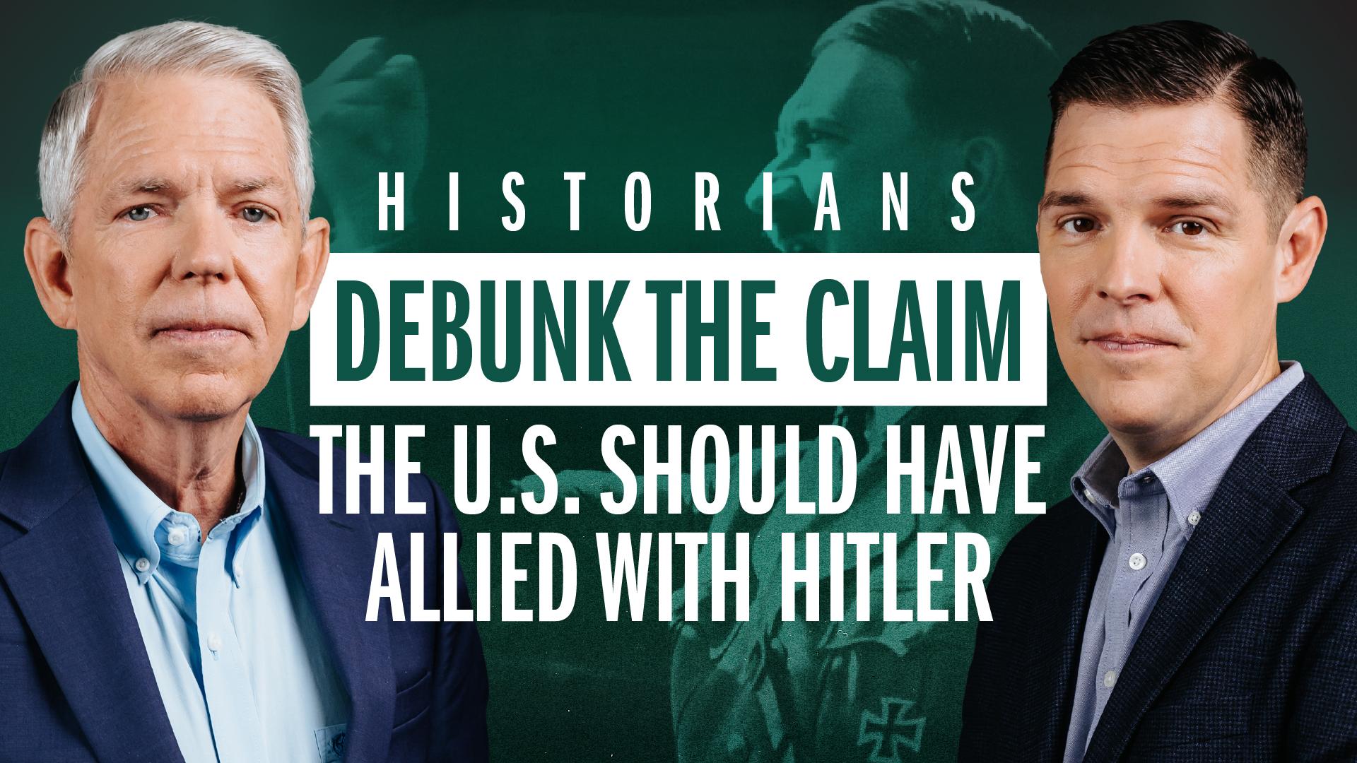 Acclaimed Historians Debunk Claim the U.S. Should Have Allied with Hitler