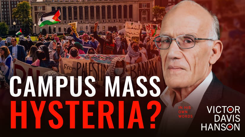 The Truth About Campus Anti-Israel Protests | Victor Davis Hanson