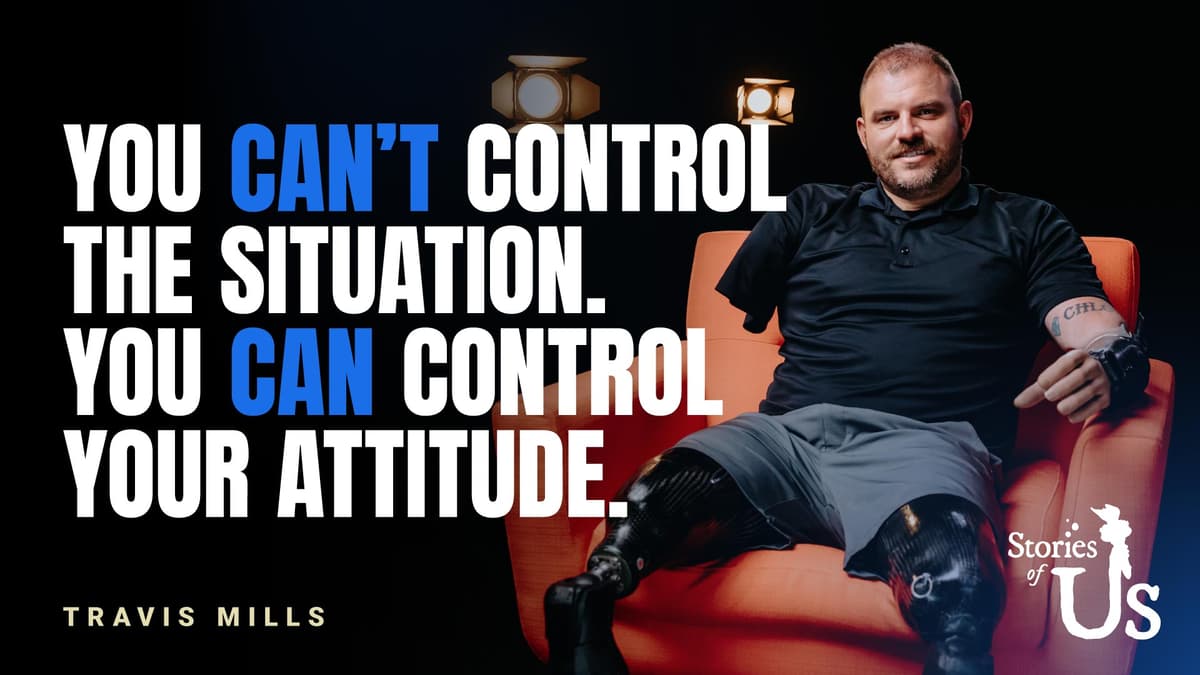 Travis Mills: You Can't Control the Situation. You Can Control Your Attitude