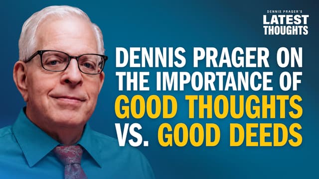 Dennis Prager on the Importance of Good Thoughts vs Good Deeds