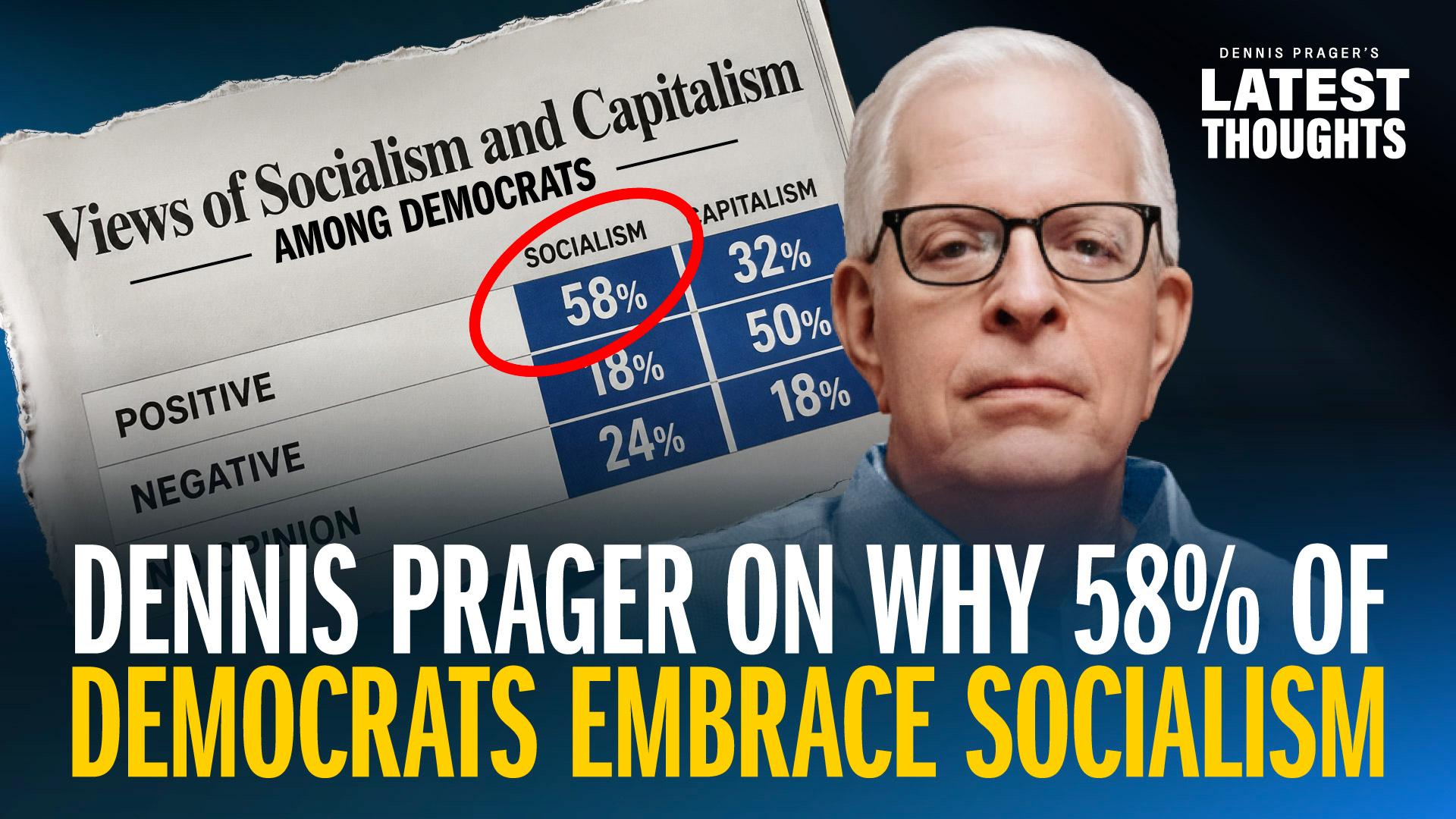 Dennis Prager on Why 58% of Democrats Embrace Socialism