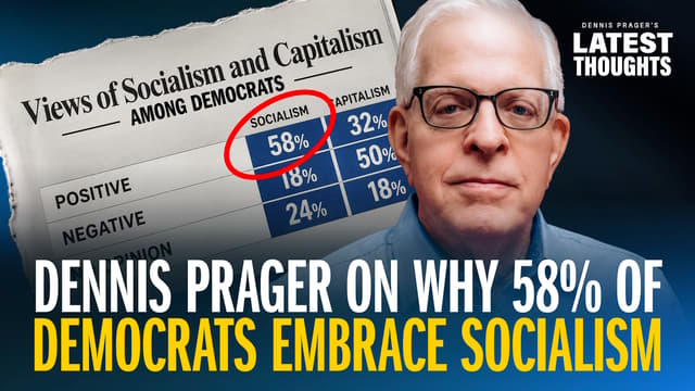 Dennis Prager on Why 58% of Democrats Embrace Socialism