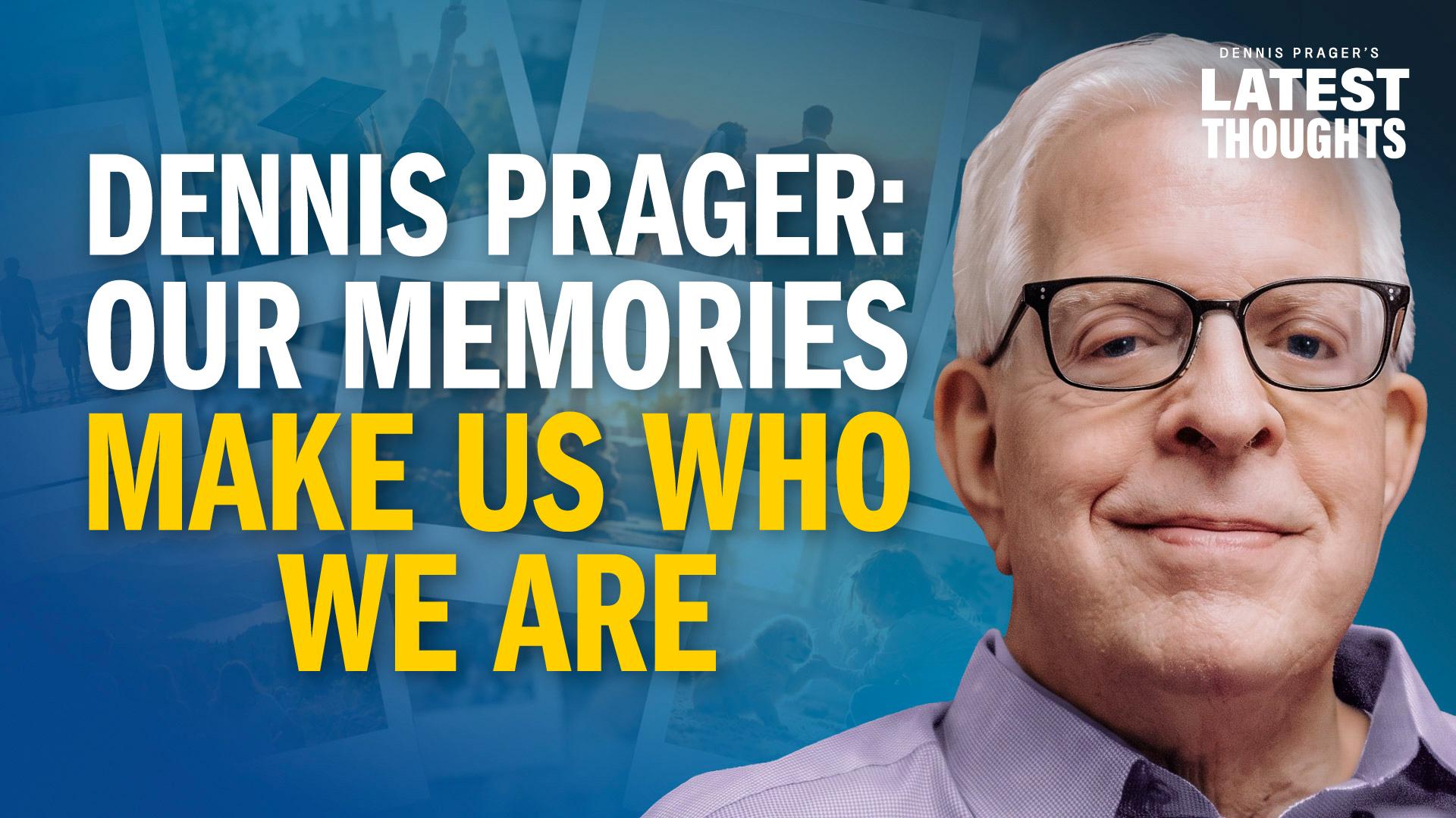 Dennis Prager: Our Memories Make Us Who We Are