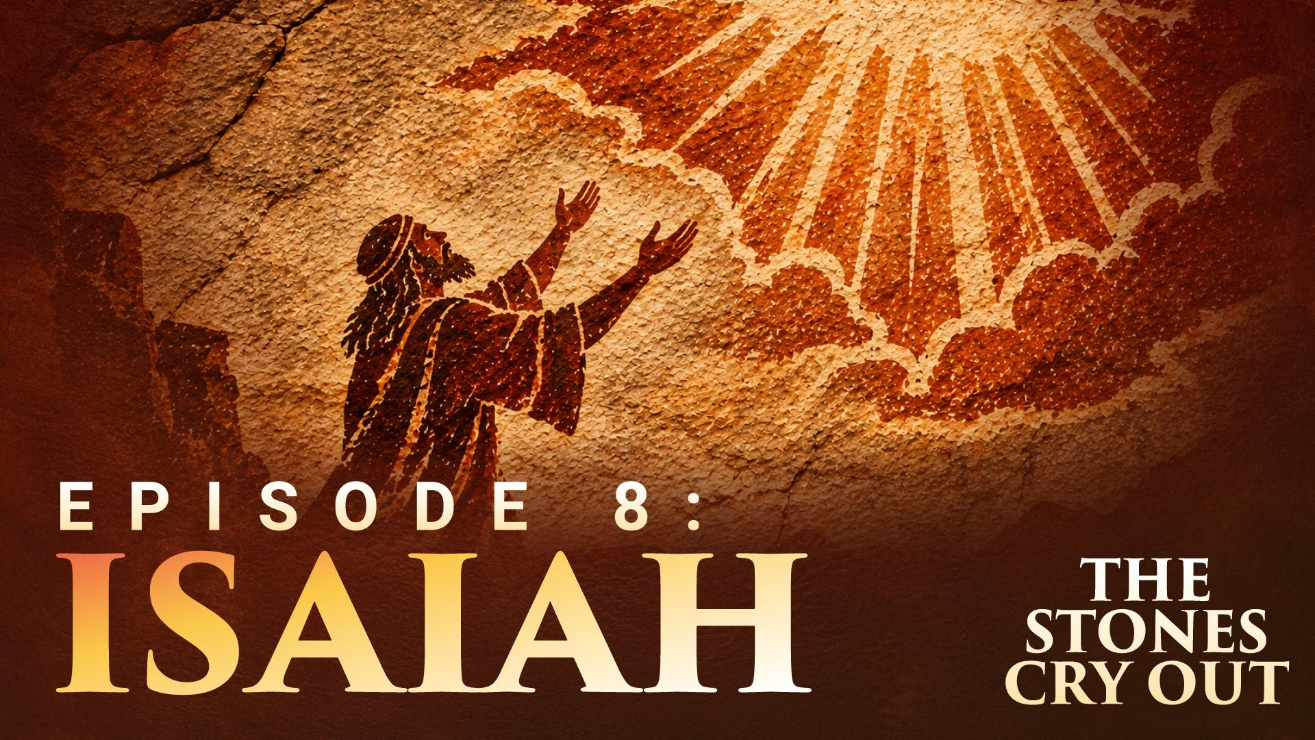 The Stones Cry Out: Episode 8—Isaiah