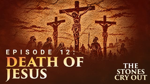 The Stones Cry Out: Episode 12—Death of Jesus