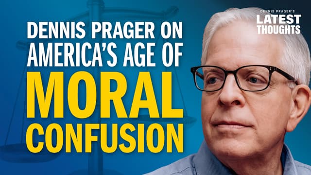 Dennis Prager on America’s Age of Moral Confusion