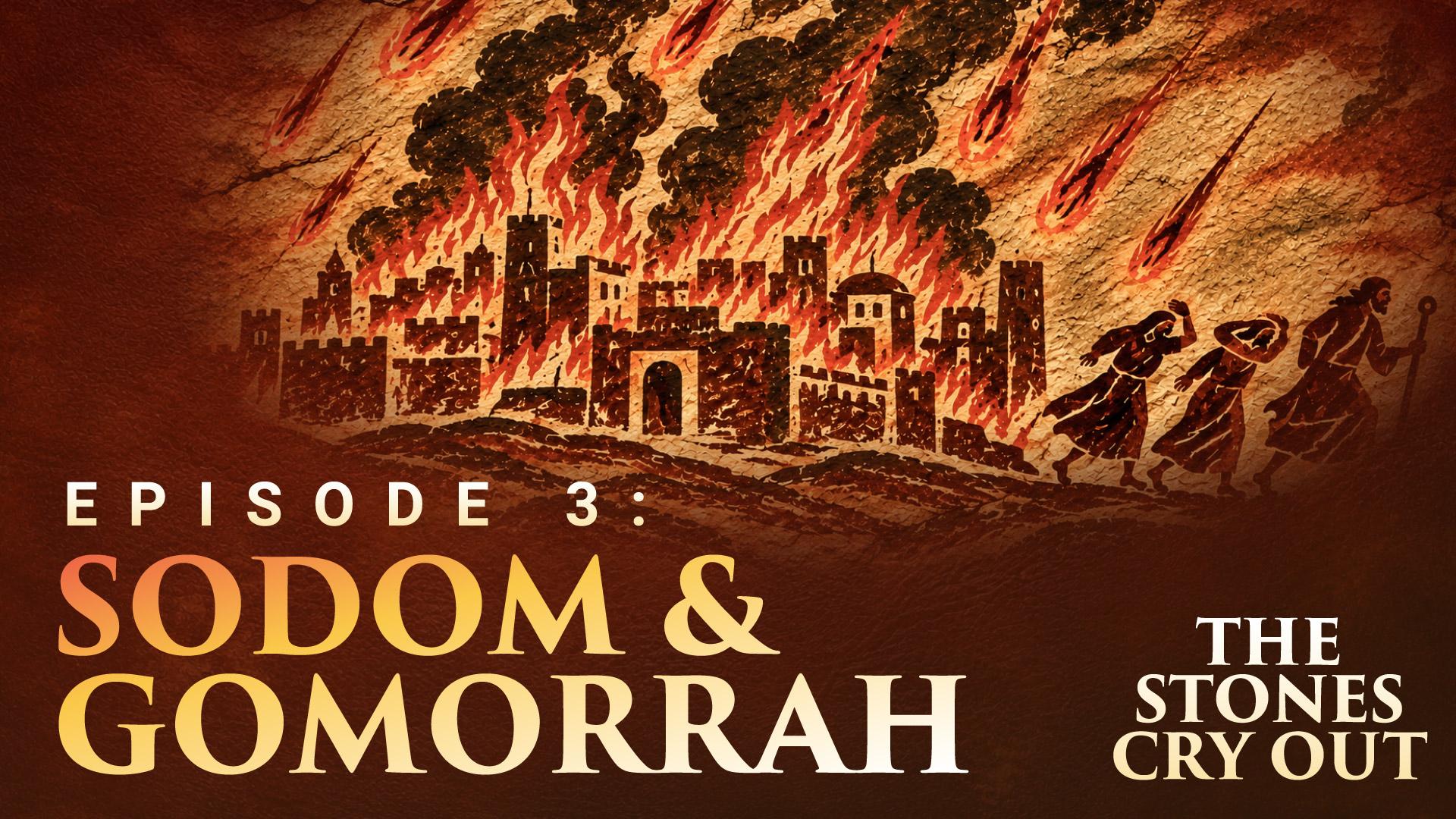 The Stones Cry Out: Episode 3—Sodom & Gomorrah