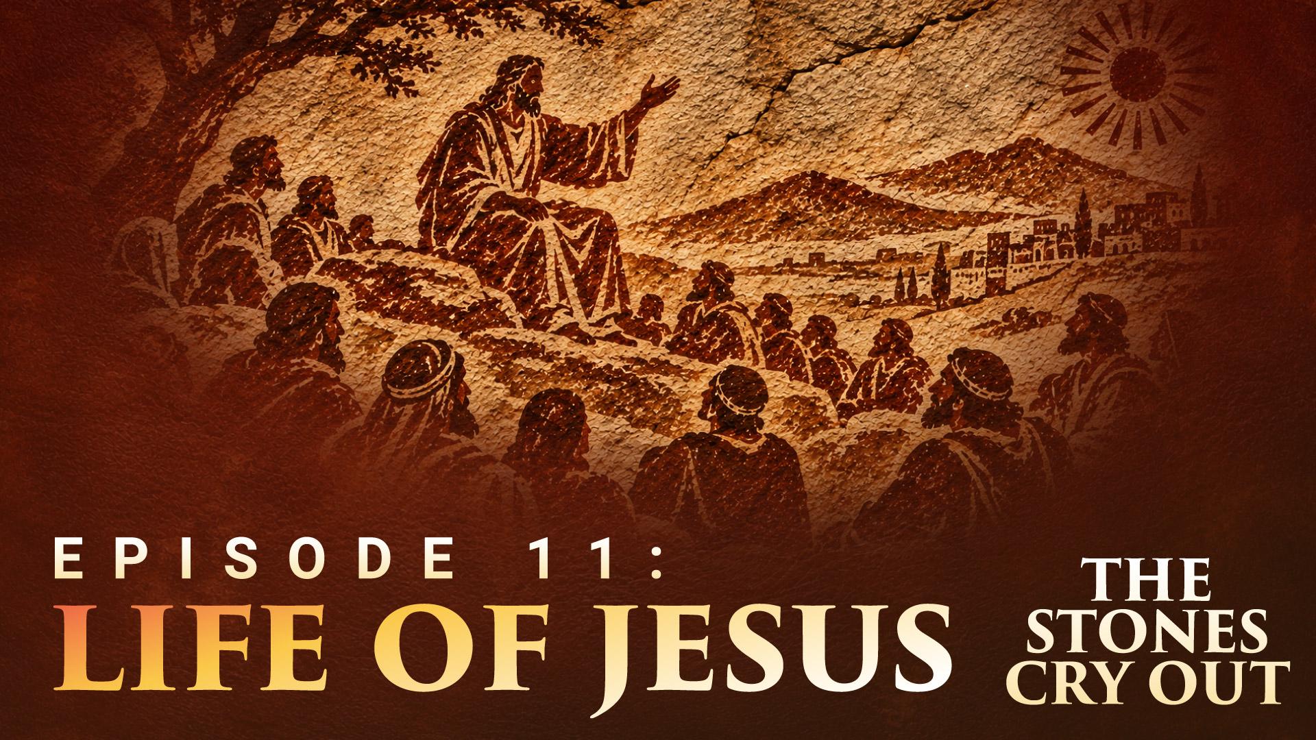 The Stones Cry Out: Episode 11—Life of Jesus