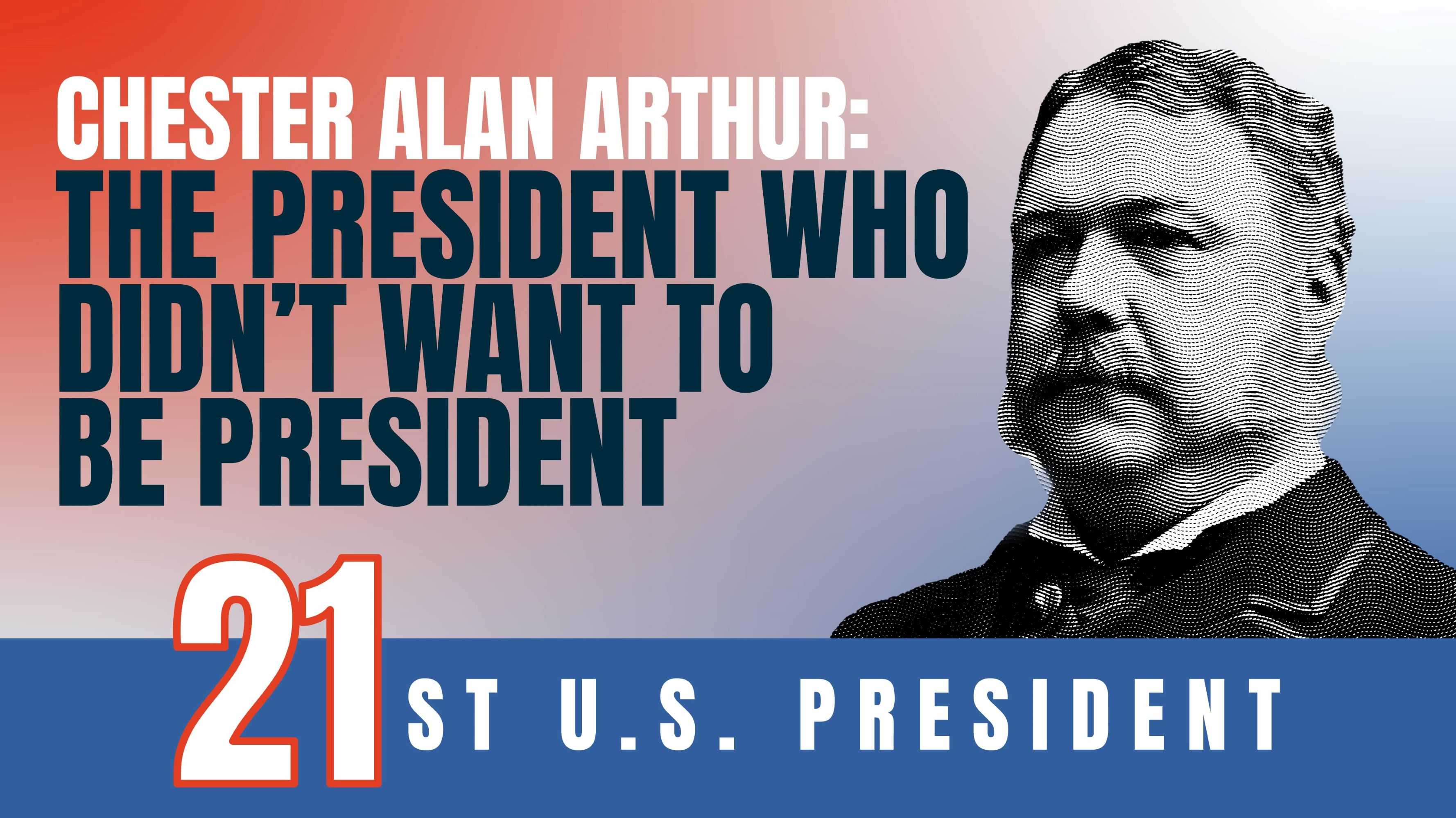 Chester Alan Arthur: The President Who Didn't Want to Be President