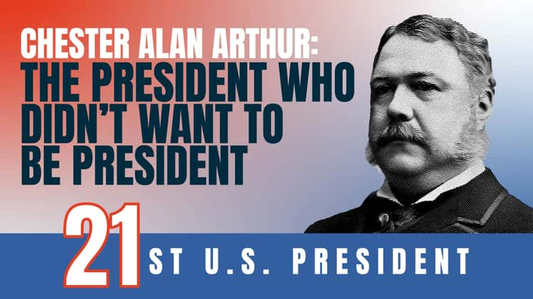 Chester Alan Arthur: The President Who Didn't Want to Be President