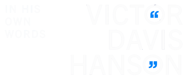Victor Davis Hanson: In His Own Words