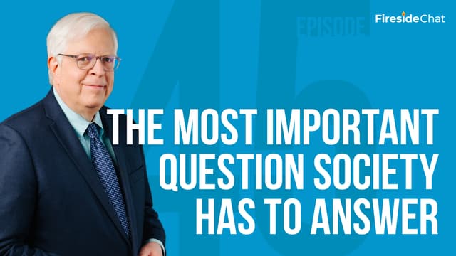 Fireside Chat Ep. 45 - The Most Important Question Society Has to Answer