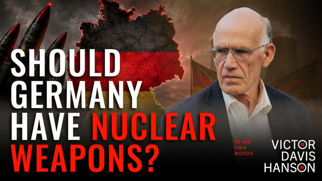 Should Germany Have Nuclear Weapons? | Victor Davis Hanson