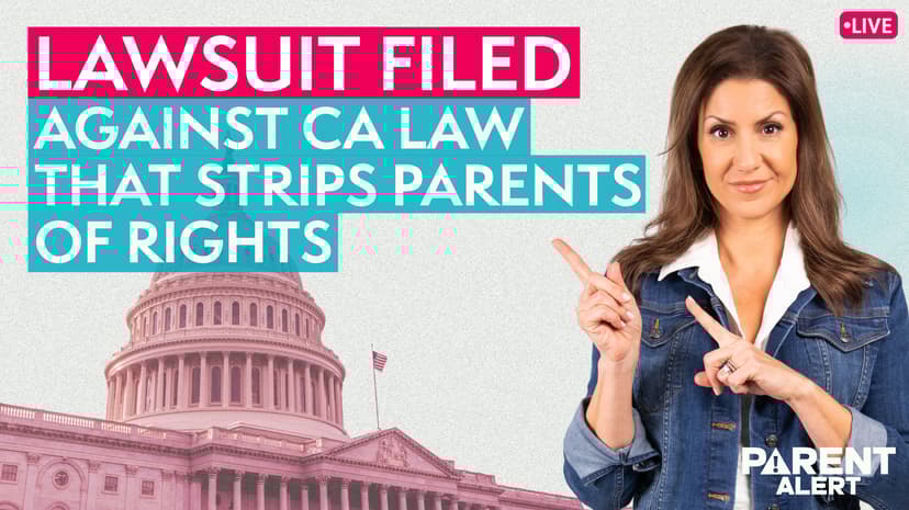 Parent Alert: Lawsuit Filed against CA Law That Strips Parents of Rights